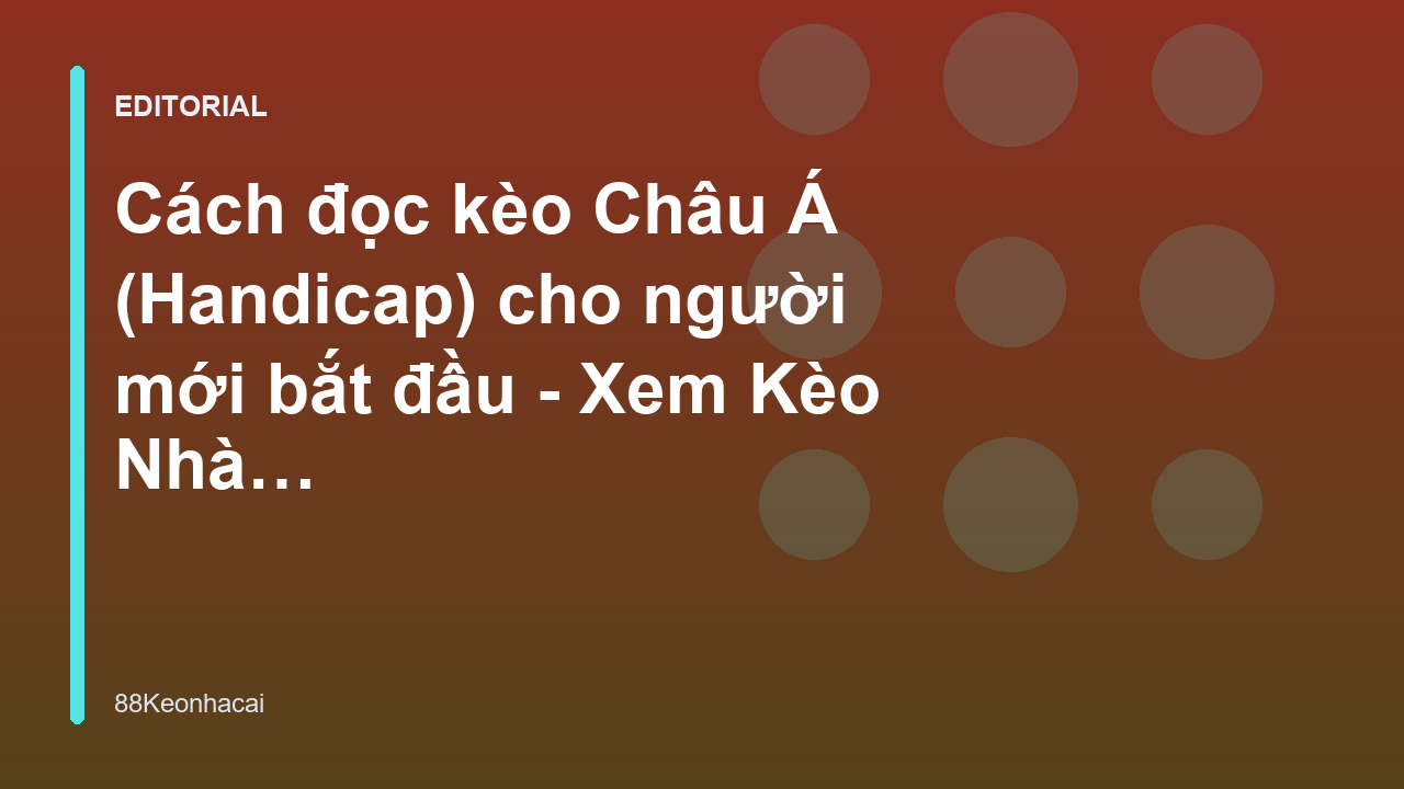 Hướng dẫn cách đọc kèo Châu Á cho người mới