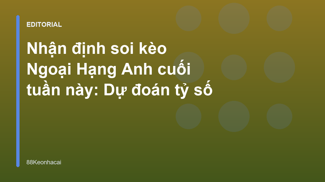 Nhận định bóng đá Ngoại Hạng Anh cuối tuần